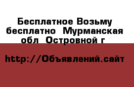 Бесплатное Возьму бесплатно. Мурманская обл.,Островной г.